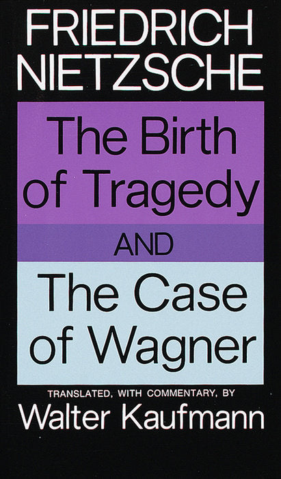 The Birth of Tragedy and The Case of Wagner by Friedrich Nietzsche