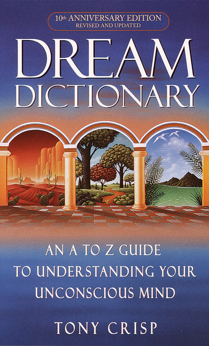Dream Dictionary: An A-TO-Z Guide to Understanding Your Unconscious Mind by Tony Crisp