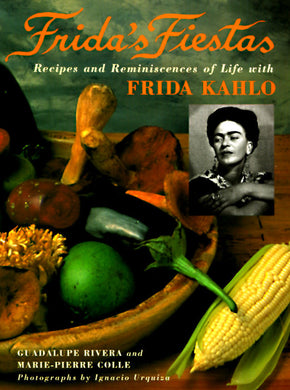 Frida’s Fiestas: Recipes and Reminiscences of Life With Frida Kahlo