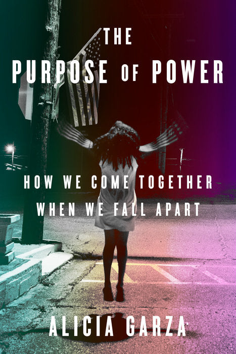 The Purpose of Power: How We Come Together When We Fall Apart by Alicia Garza