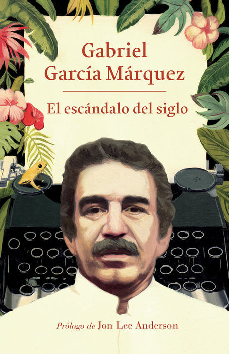 El escándalo del siglo: Textos en prensa y revistas (1950-1984) by Gabriel García Márquez