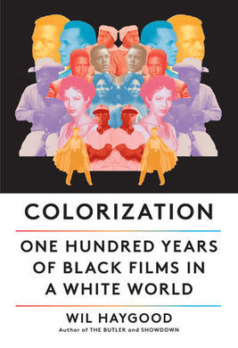 Colorization: One Hundred Years of Black Films in a White World by Wil Haygood