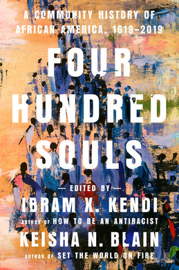 Four Hundred Souls: A Community History of African America, 1619-2019 by Ibram X. Kendi and Keisha N. Blain