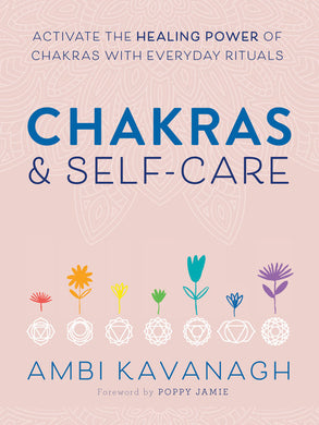 Chakras & Self-Care: Activate the Healing Power of Chakras with Everyday Rituals by Ambi Kavanagh