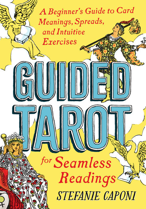 Guided Tarot: A Beginner’s Guide to Card Meanings, Spreads, and Intuitive Exercises for Seamless Readings by Stefanie Caponi