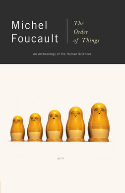 The Order of Things: An Archaeology of Human Sciences by Michel Foucault