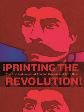 ¡Printing the Revolution!: The Rise and Impact of Chicano Graphics, 1965 to Now by Claudia E. Zapata