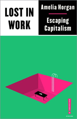 Lost in Work: Escaping Capitalism by Amelia Horgan