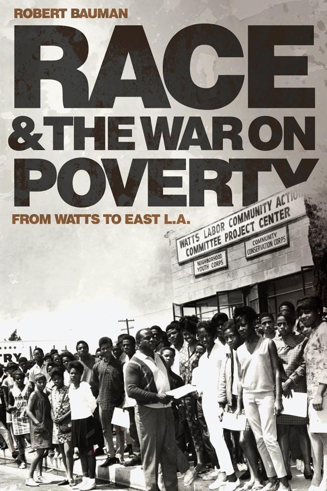 Race and the War on Poverty: From Watts to East L.A. by Robert Bauman