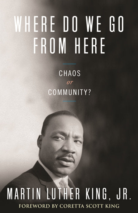 Where Do We Go from Here: Chaos or Community? by Dr. Martin Luther King, Jr.