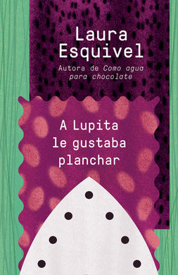 A Lupita le gustaba planchar by Laura Esquivel