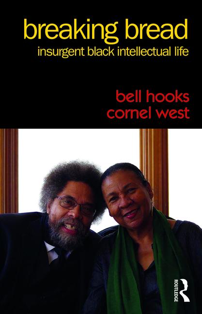 Breaking Bread: Insurgent Black Intellectual Life by Bell Hooks, Cornel West