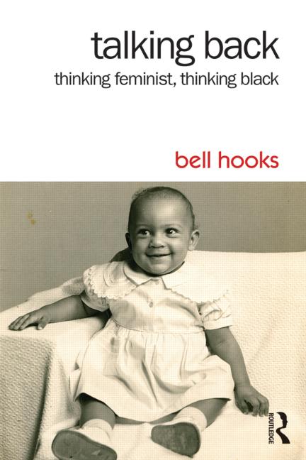 Talking Back: Thinking Feminist, Thinking Black by Bell Hooks