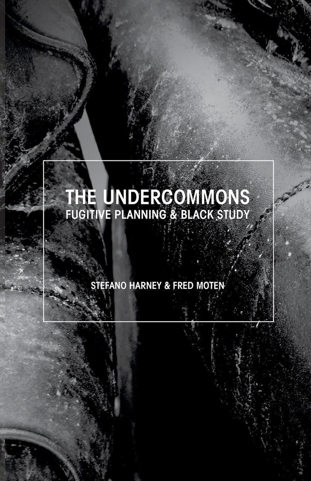 The Undercommons: Fugitive Planning & Black Study by Stefano Harney, Fred Moten