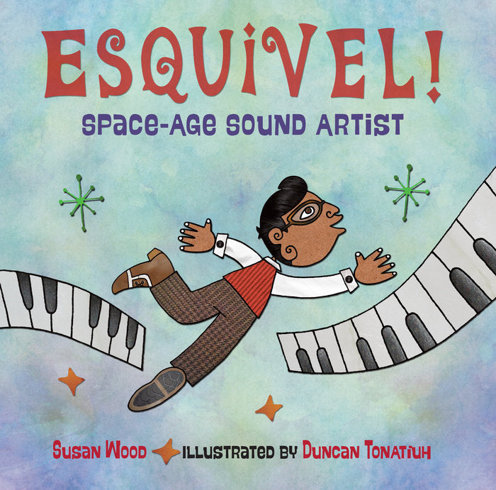 Esquivel!: Space-Age Sound Artist by Susan Wood, Duncan Tonatiuh
