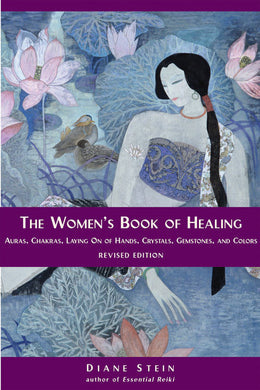 The Women’s Book of Healing: Auras, Chakras, Laying On of Hands, Crystals, Gemstones, and Colors by Diane Stein