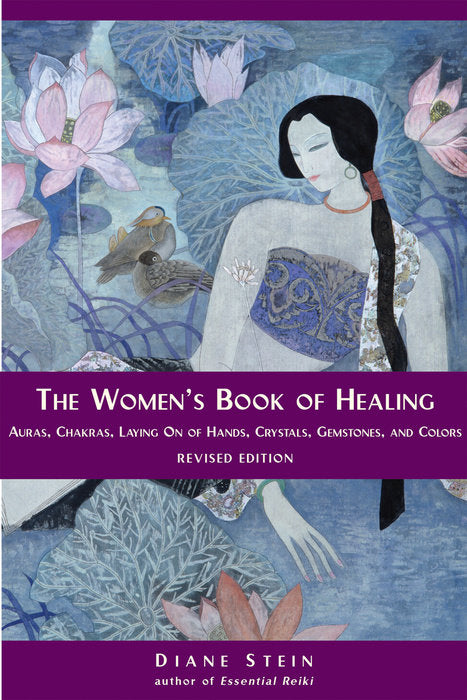 The Women’s Book of Healing: Auras, Chakras, Laying On of Hands, Crystals, Gemstones, and Colors by Diane Stein