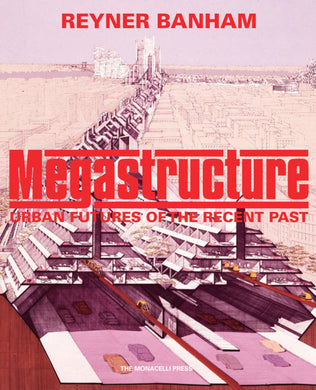 Megastructure: Urban Futures of the Recent Past by Reyner Banham