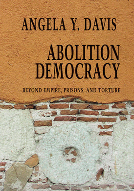 Abolition Democracy: Beyond Empire, Prisons, and Torture by Angela Y. Davis