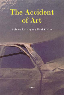 The Accident of Art by Sylvere Lotringer and Paul Virilio