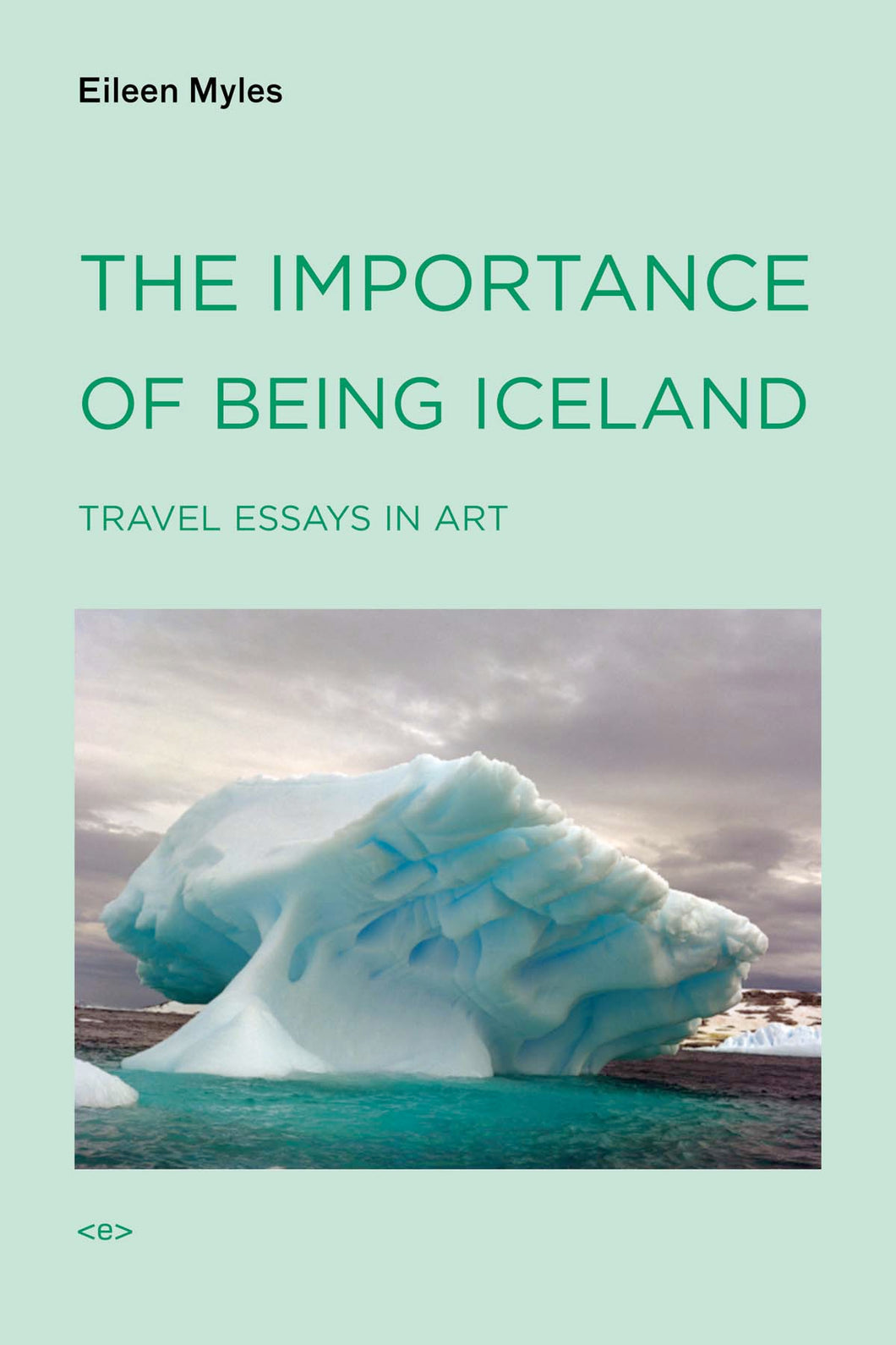 The Importance of Being Iceland: Travel Essays in Art by Eileen Myles