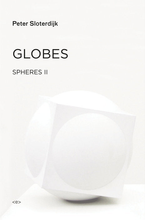 Globes (SPHERES VOLUME II) Macrospherology by Peter Sloterdijk