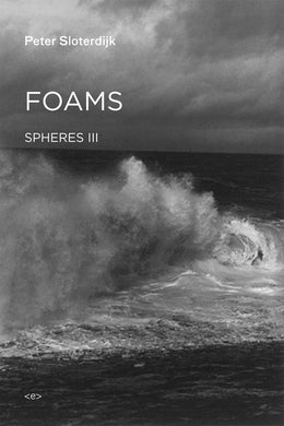 Foams (SPHERES III): Plural Spherology by Peter Sloterdijk