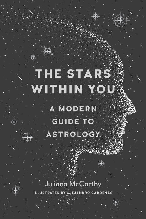 The Stars Within You: A Modern Guide to Astrology by Juliana McCarthy and Alejandro Cardenas