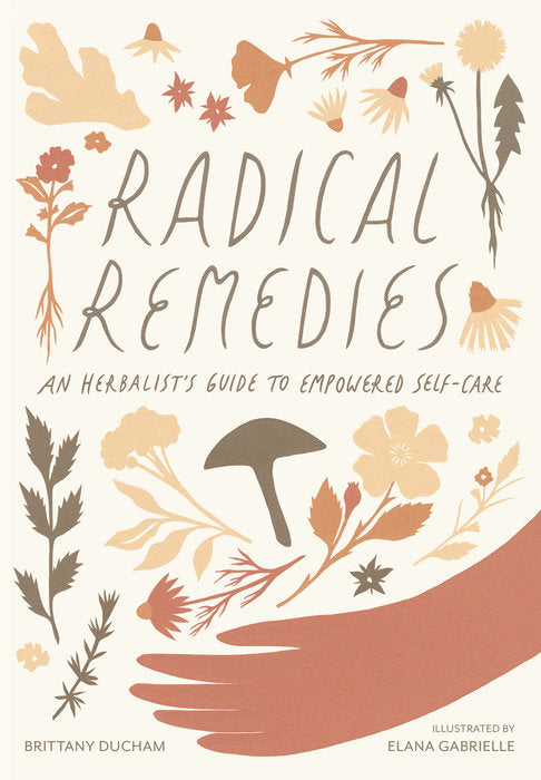 Radical Remedies: An Herbalist’s Guide to Empowered Self-Care by Brittany Ducham and Elana Gabrielle