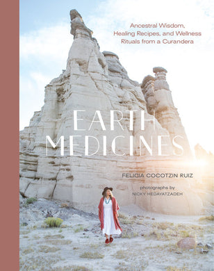 Earth Medicines Ancestral Wisdom, Healing Recipes, and Wellness Rituals from a Curandera
