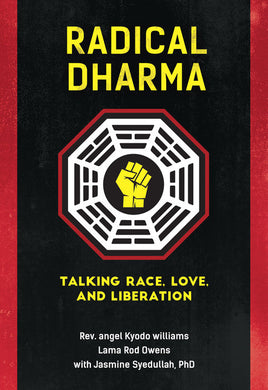 Radical Dharma: Talking Race, Love, and Liberation by Rev. Angel Kyodo Williams, Lama Rod Owens and Jasmine Syedullah, PhD.