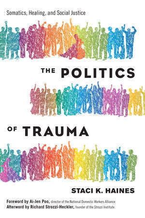 The Politics of Trauma: Somatics, Healing and Social Justice by Staci K. Haines