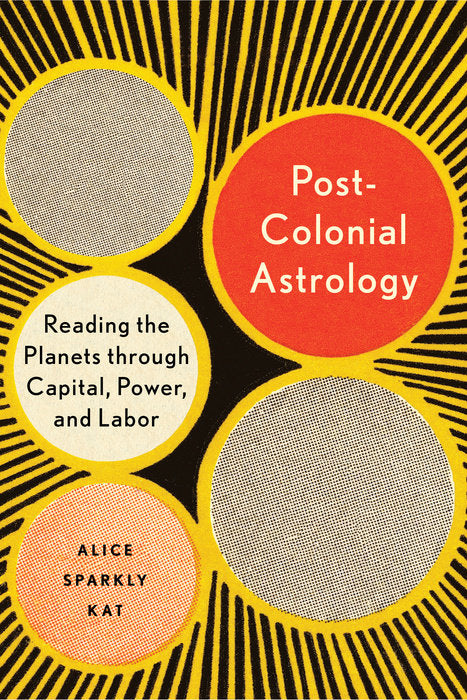 Postcolonial Astrology: Reading the Planets through Capital, Power, and Labor Alice by Sparkly Kat