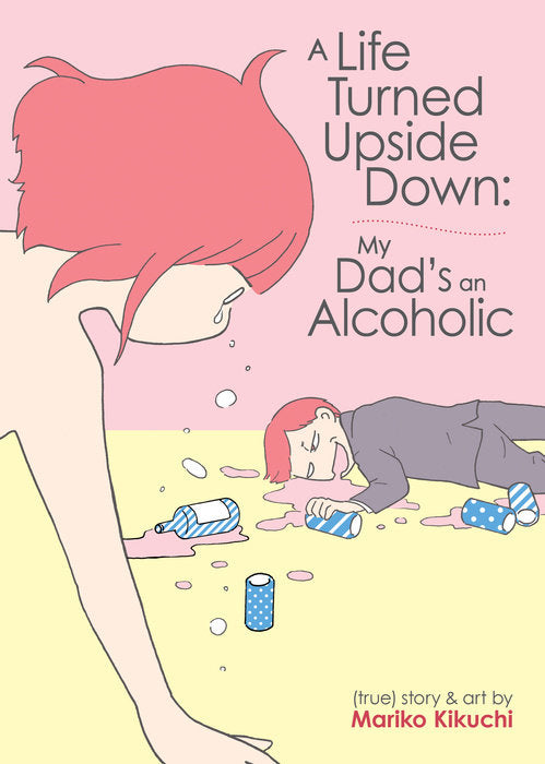 A Life Turned Upside Down: My Dad's An Alcoholic by Mariko Kikuchi