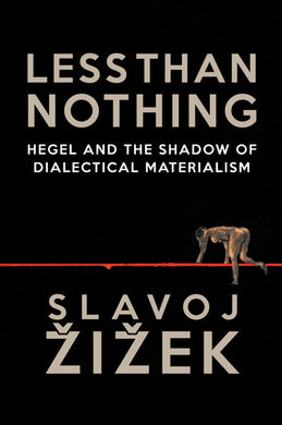 Less Than Nothing: Hegel and the Shadow of Dialectical Materialism by Slavoj Žižek