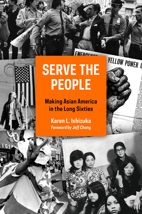 Serve the People: Making Asian America in the Long Sixties by Karen Ishizuka