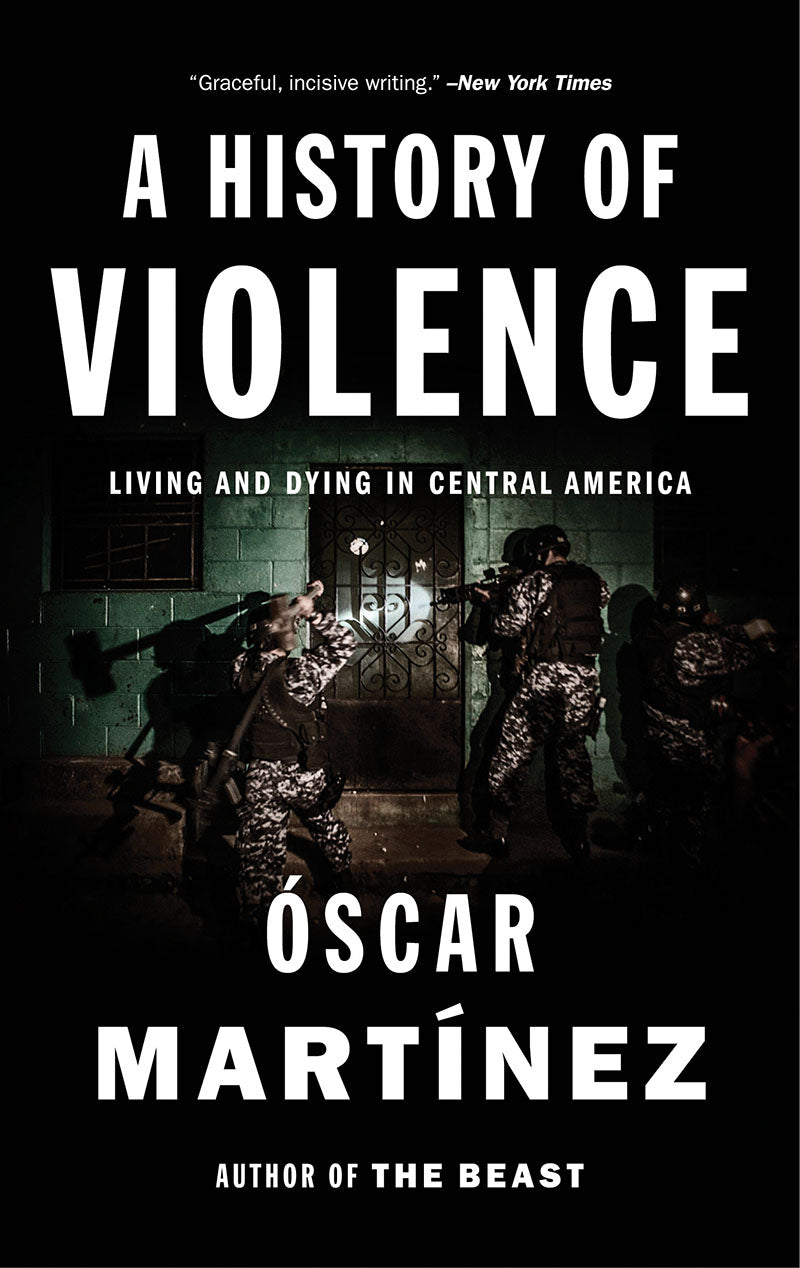 A History of Violence Living and Dying in Central America by Óscar Martínez