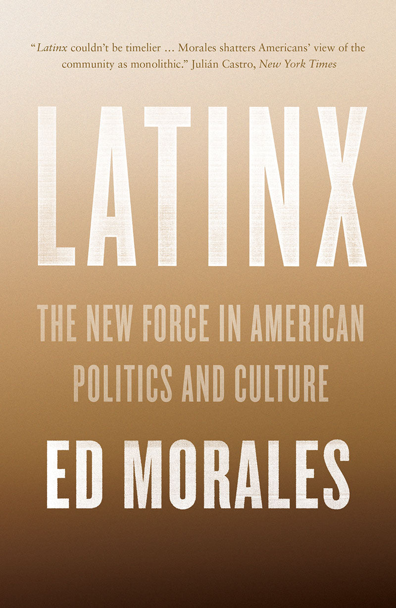 Latinx: The New Force in American Politics and Culture by Ed Morales