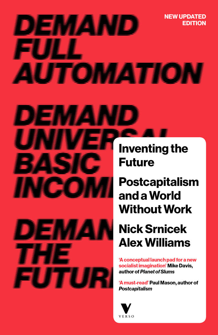 Inventing the Future: Postcapitalism and a World Without Work (revised and updated edition) by Nick Srnicek and Alex Williams