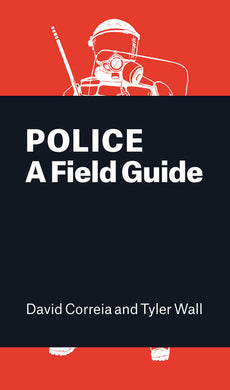 Police: A Field Guide by David Correia, Tyler Wall