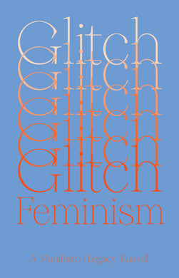 Glitch Feminism: A Manifesto by Legacy Russell