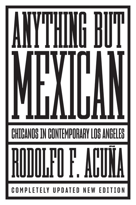 Anything But Mexican: Chicanos in Contemporary Los Angeles by Rodolfo F. Acuña