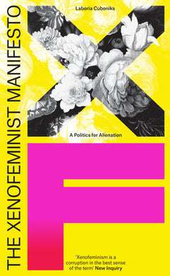 The Xenofeminist Manifesto: A Politics for Alienation by Laboria Cuboniks