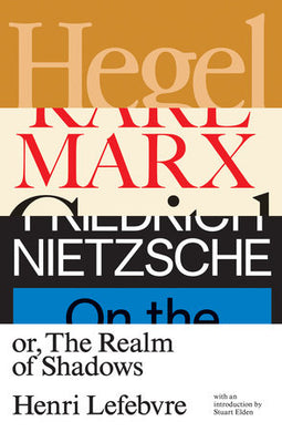 Hegel, Marx, Nietzsche: Or, the Realm of Shadows by Henri Lefebre
