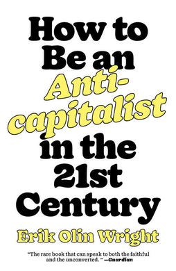 How to Be an Anticapitalist in the Twenty-First Century by Erik Olin Wright