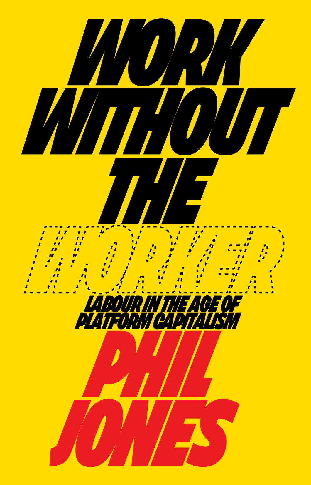 Work Without the Worker: Labour in the Age of Platform Capitalism by Phil Jones