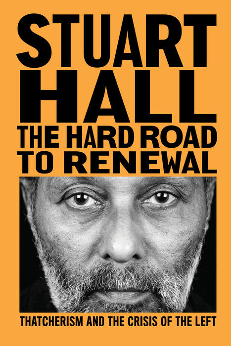 The Hard Road to Renewal: Thatcherism and the Crisis of the Left by Stuart Hall