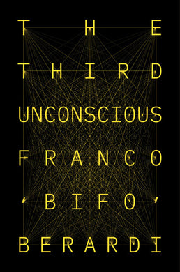The Third Unconscious by Franco Bifo Berardi