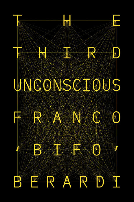 The Third Unconscious by Franco Bifo Berardi