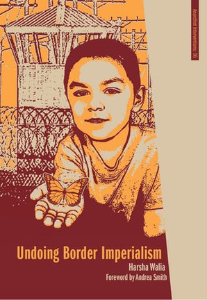 Undoing Border Imperialism By Harsha Walia, Andrea Smith